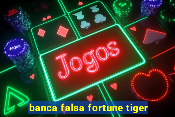 banca falsa fortune tiger